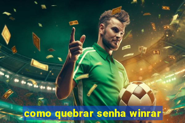 como quebrar senha winrar